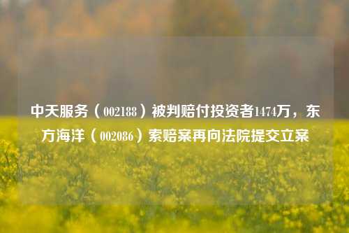 中天服务（002188）被判赔付投资者1474万，东方海洋（002086）索赔案再向法院提交立案